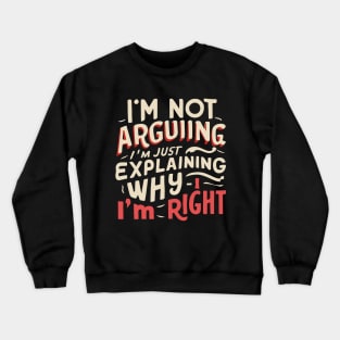 I'm not arguing, I'm just explaining why I'm right - Confident Statement Crewneck Sweatshirt